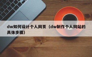 宣汉dw如何设计个人网页（dw制作个人网站的具体步骤）