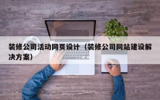 宣汉装修公司活动网页设计（装修公司网站建设解决方案）