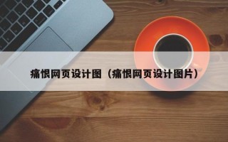 宣汉痛恨网页设计图（痛恨网页设计图片）