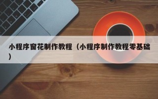 宣汉小程序窗花制作教程（小程序制作教程零基础）