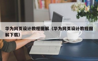 宣汉华为网页设计教程图解（华为网页设计教程图解下载）