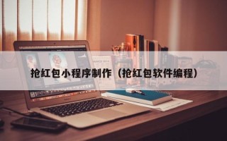 宣汉抢红包小程序制作（抢红包软件编程）